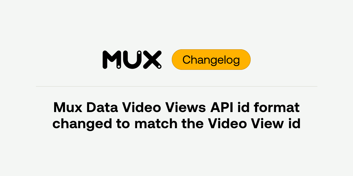 Mux Data Video Views API id format changed to match the Video View id