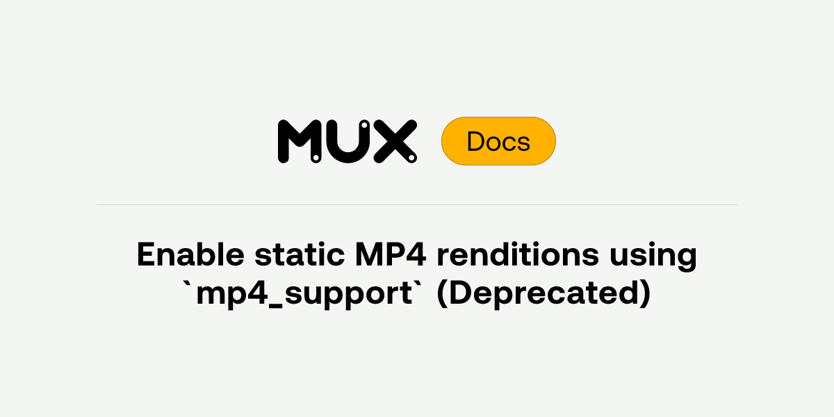 Enable static MP4 renditions using `mp4_support` (Deprecated) | Mux