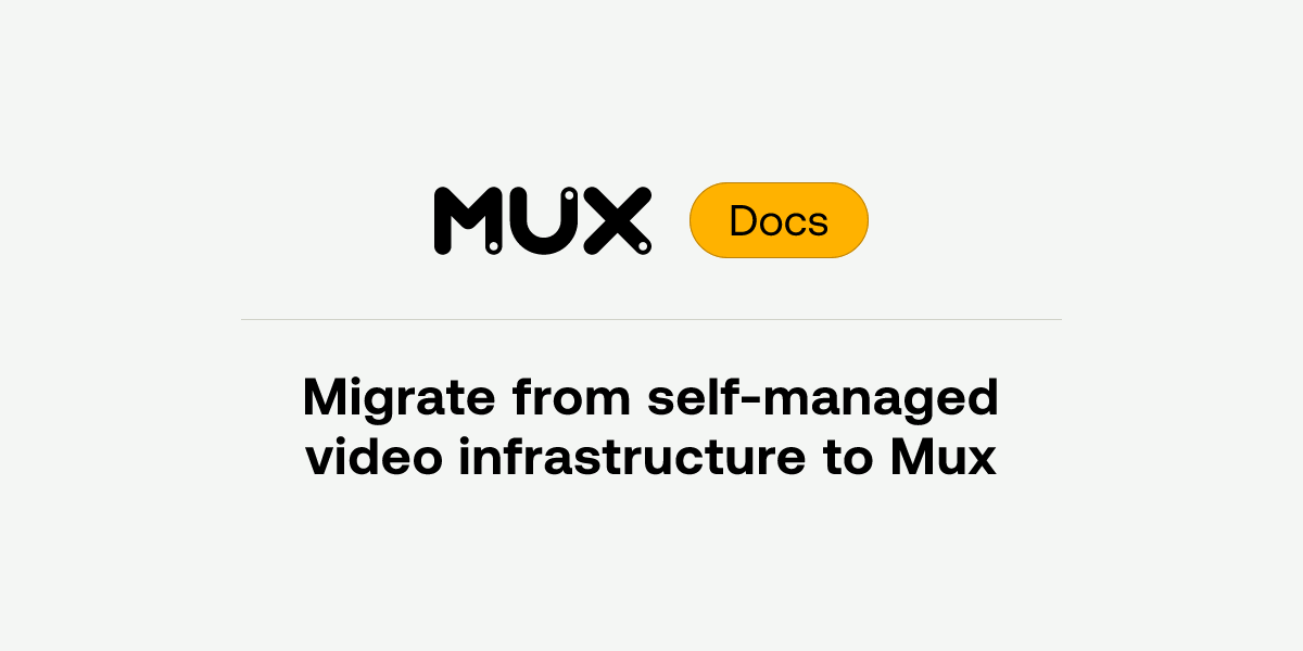Migrate from self-managed video infrastructure to Mux | Mux