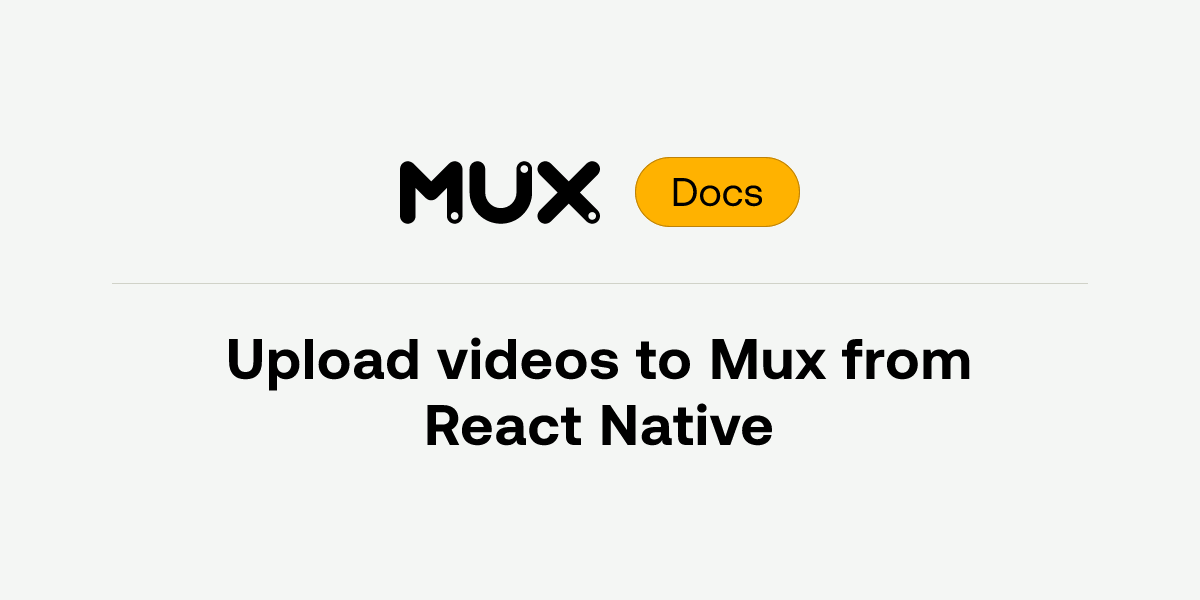 Upload videos to Mux from React Native | Mux
